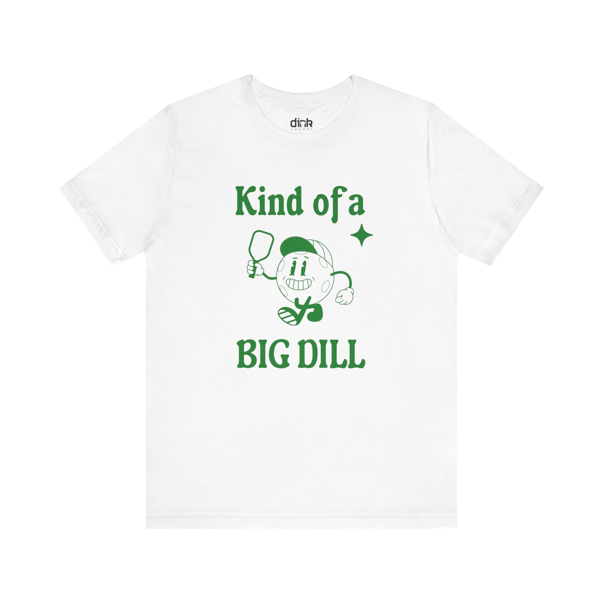 Kind Of A Big Dill T Shirt - Dink Champs