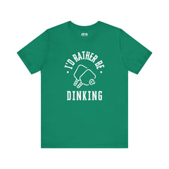 I'd Rather Be Dinking T Shirt - Dink Champs