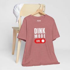 Dink Mode On T Shirt - Dink Champs