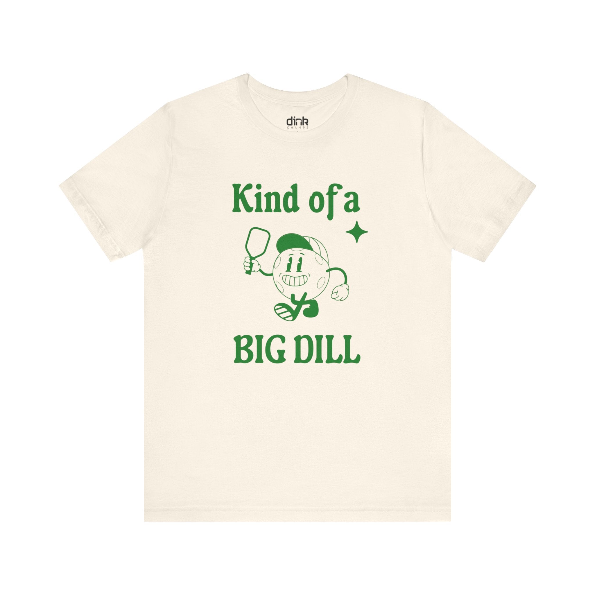 Kind Of A Big Dill T Shirt - Dink Champs