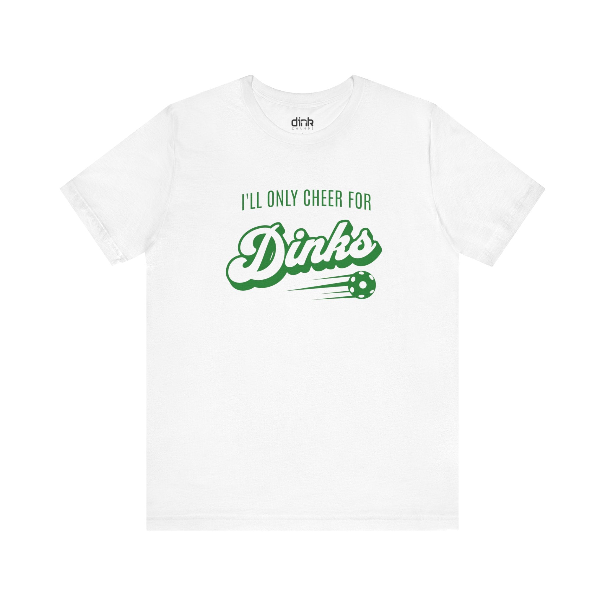 I'll Only Cheer for Dinks T Shirt - Dink Champs