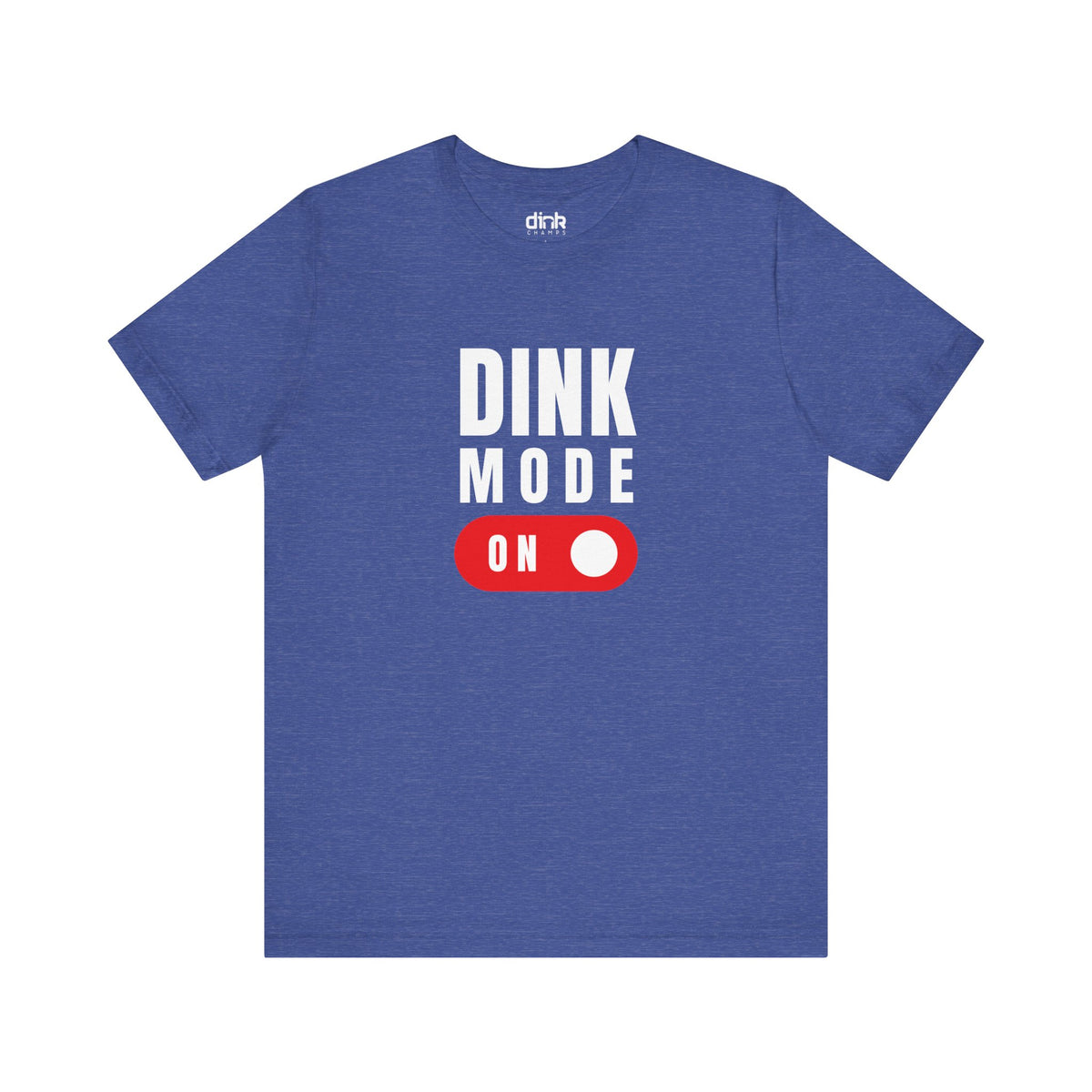 Dink Mode On T Shirt - Dink Champs