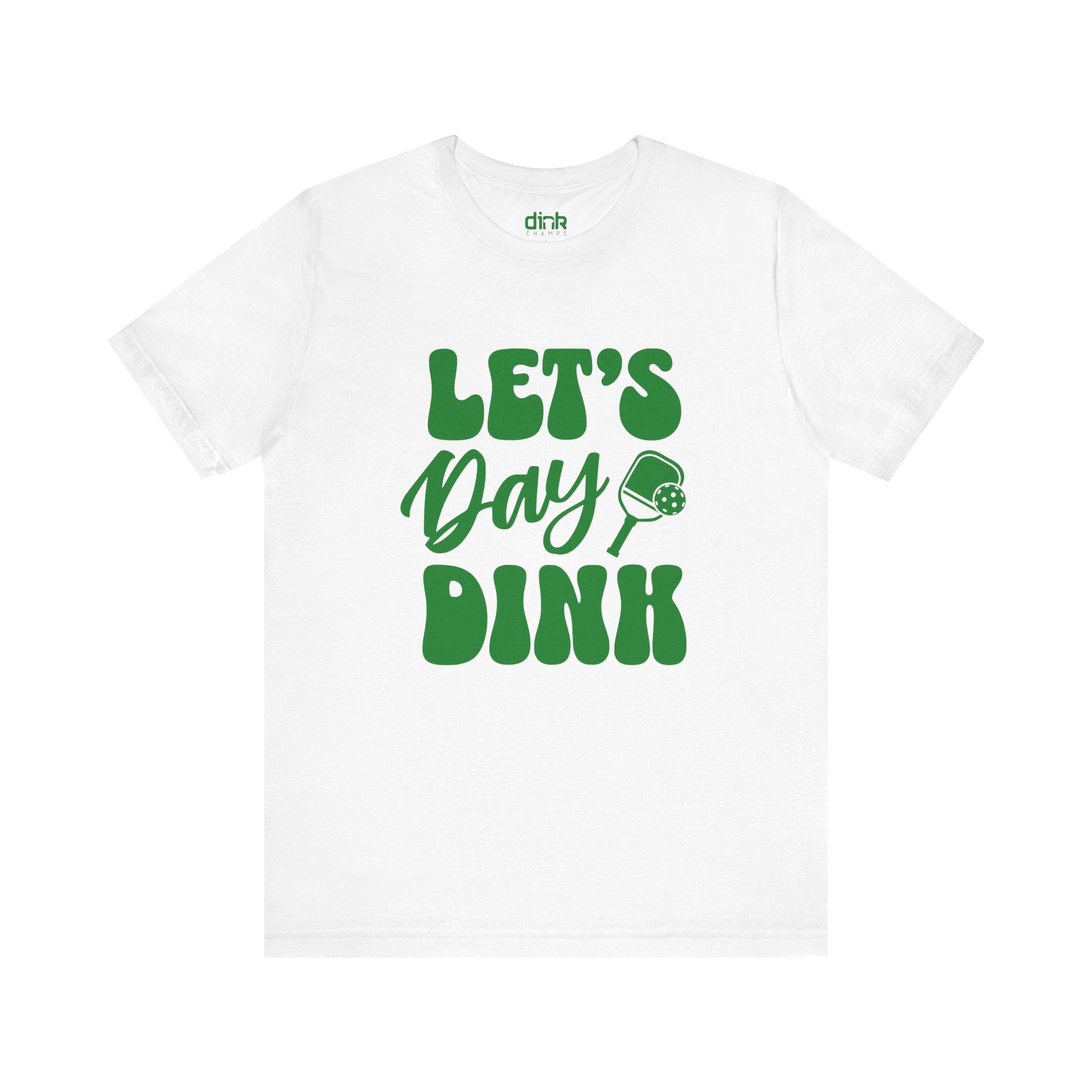 Let's Day Dink Pickleball T Shirt - Dink Champs