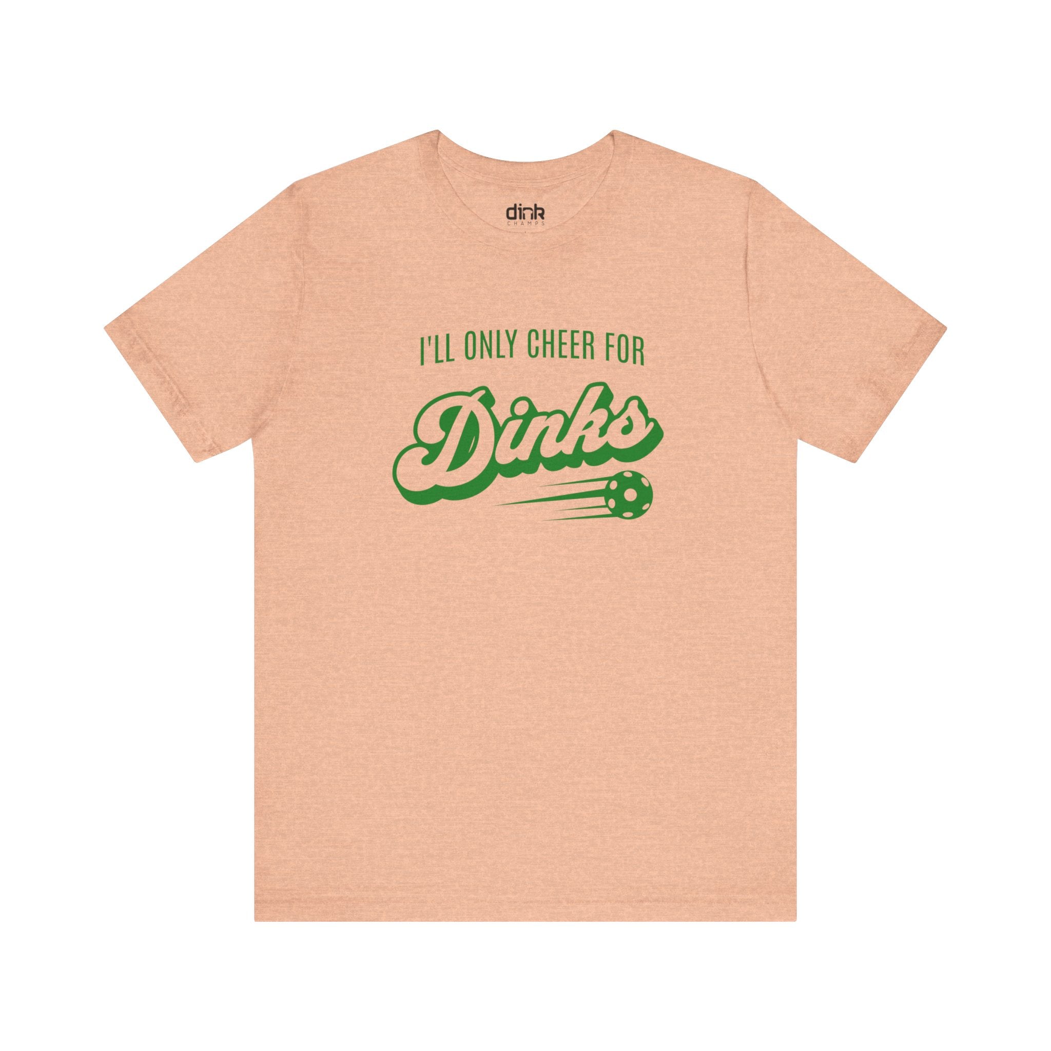 I'll Only Cheer for Dinks T Shirt - Dink Champs