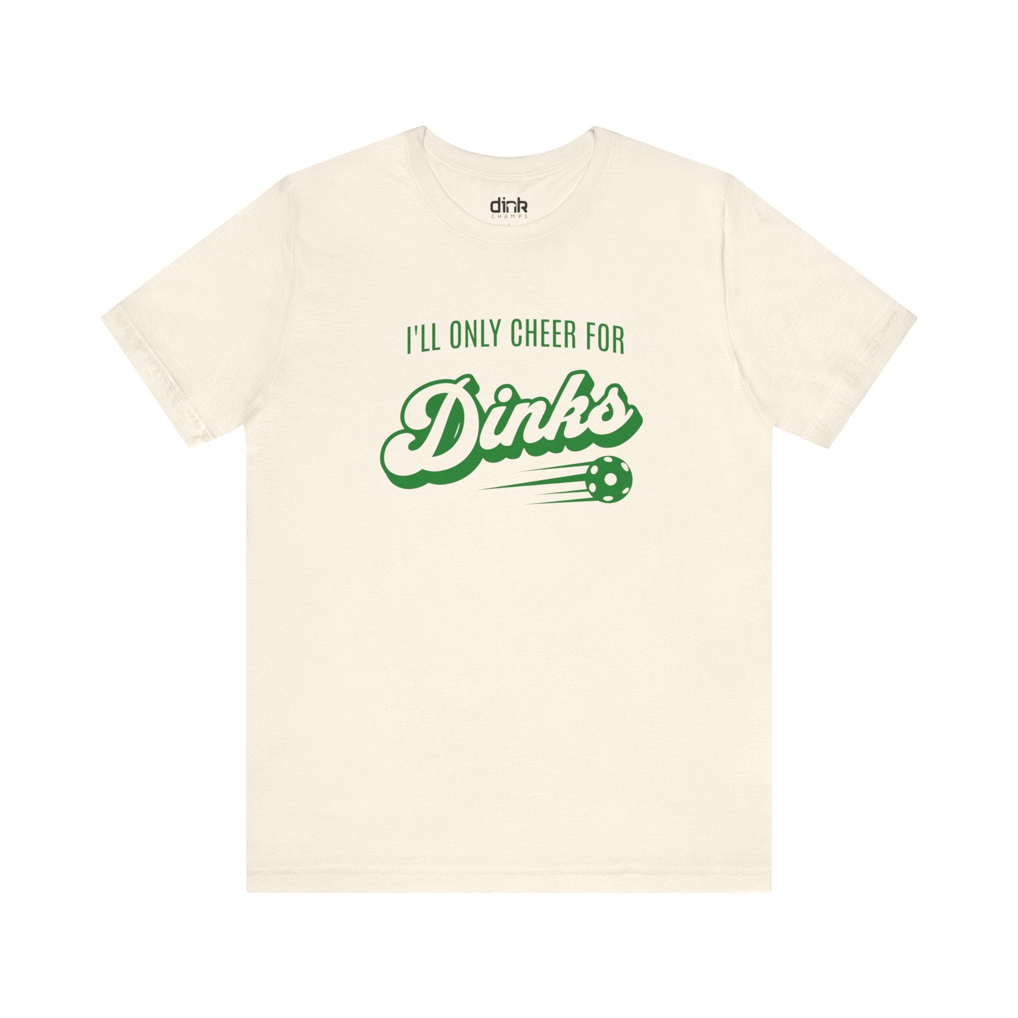 I'll Only Cheer for Dinks T Shirt - Dink Champs