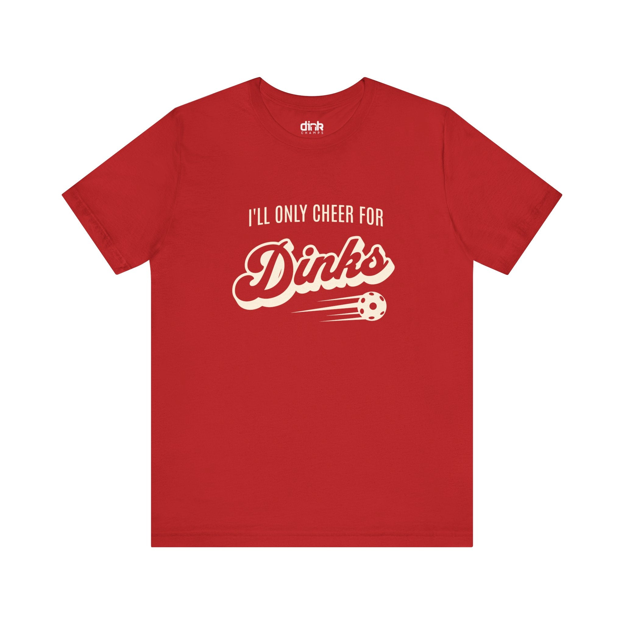 I'll Only Cheer for Dinks T Shirt - Dink Champs