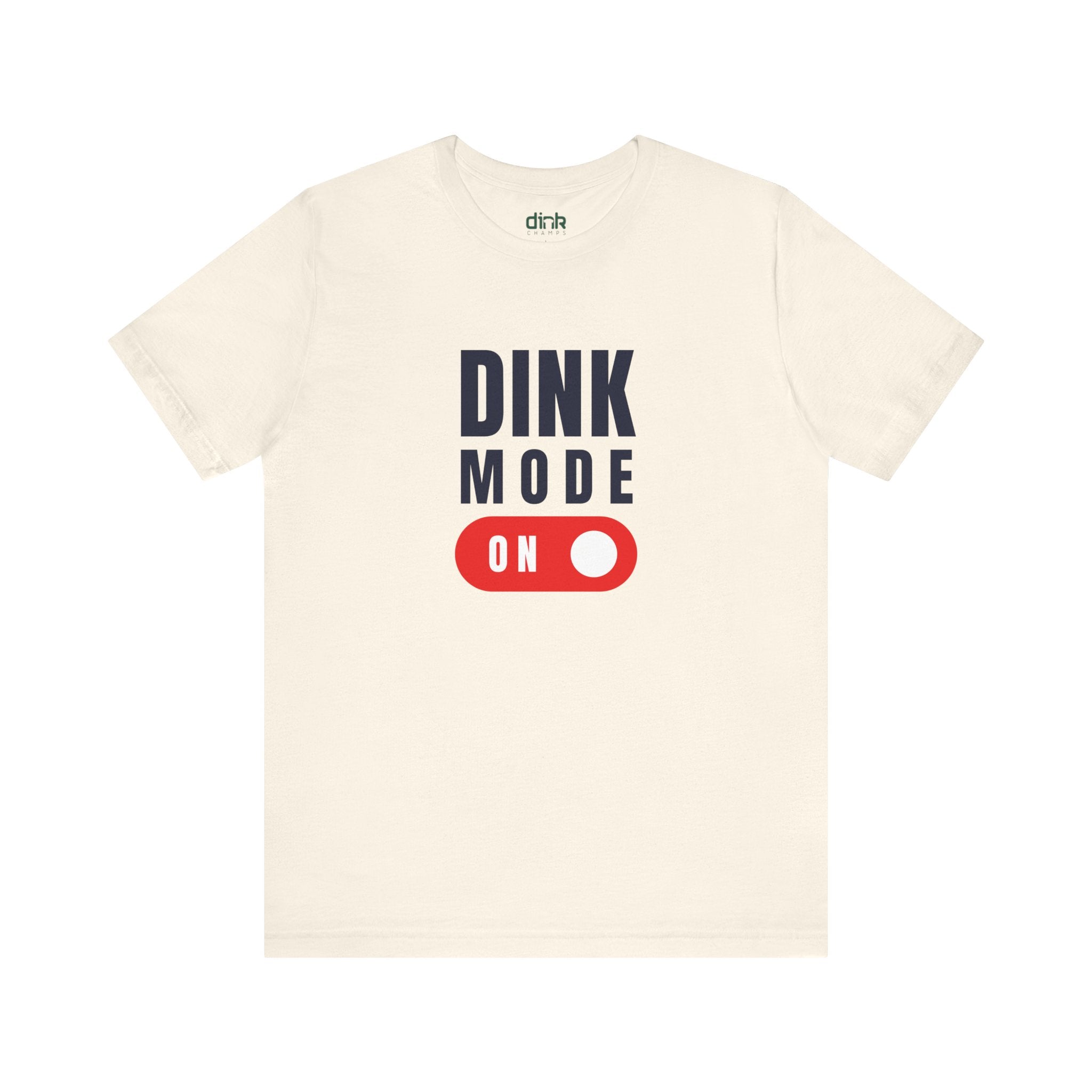 Dink Mode On T Shirt - Dink Champs