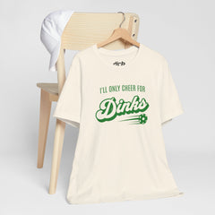 I'll Only Cheer for Dinks T Shirt - Dink Champs