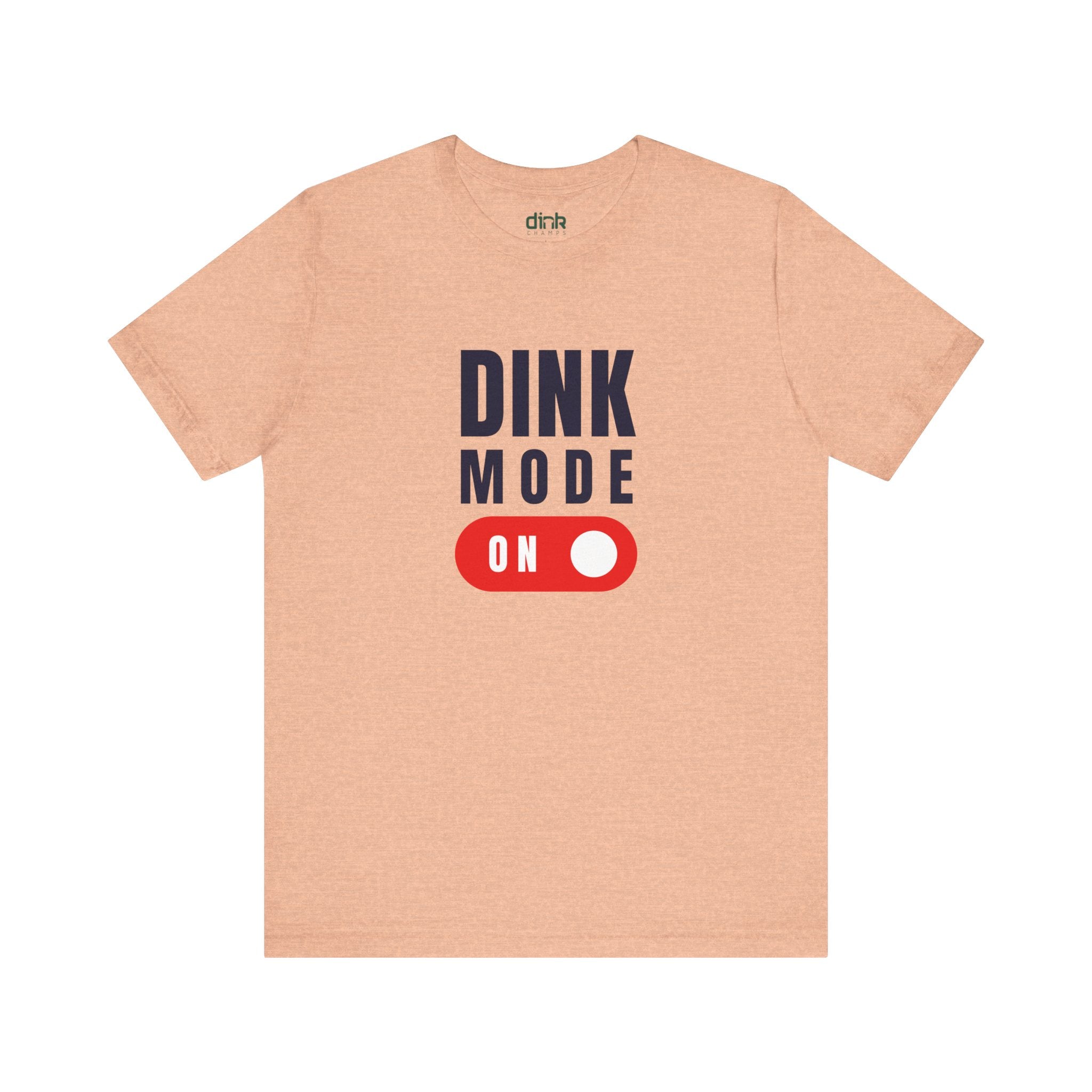 Dink Mode On T Shirt - Dink Champs