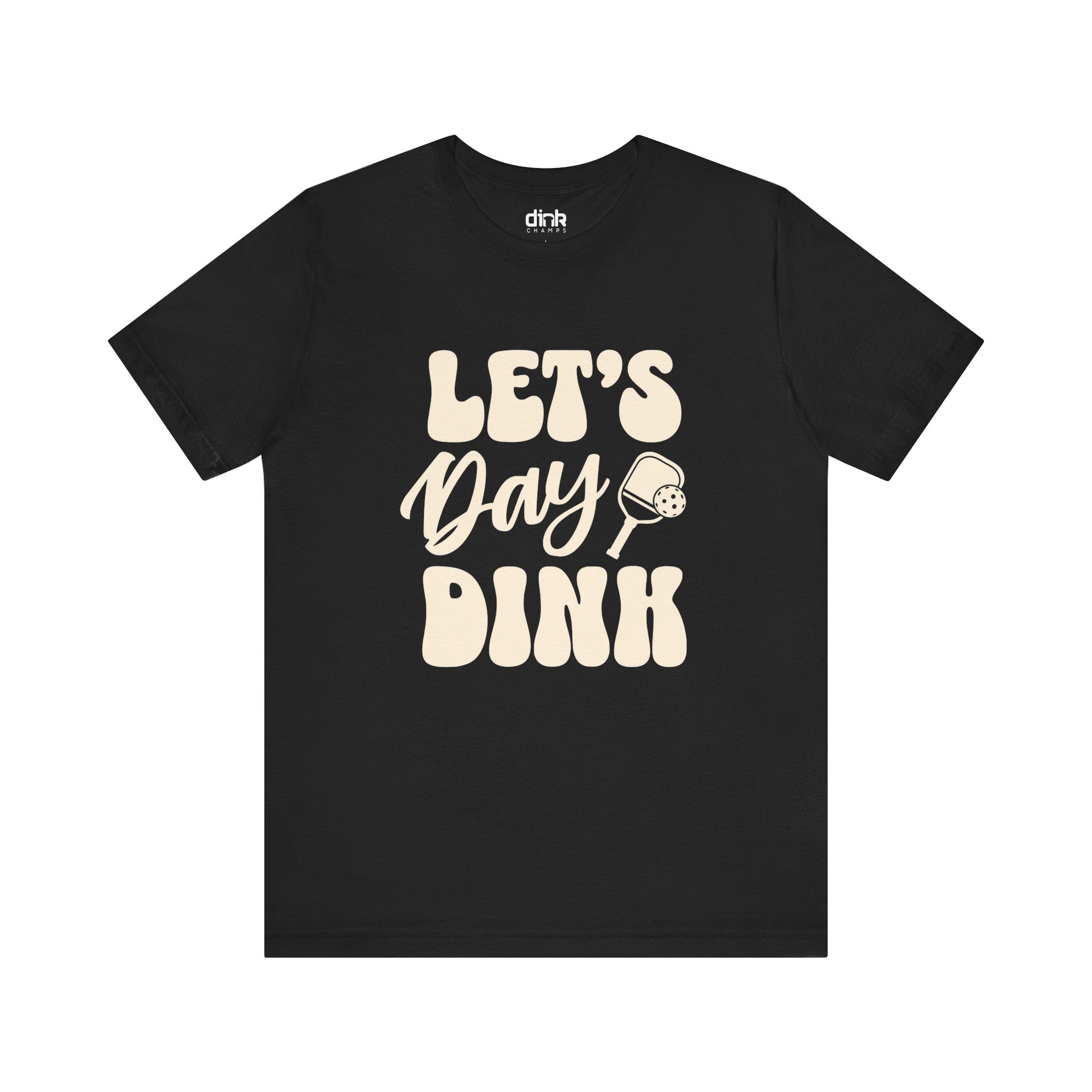 Let's Day Dink Pickleball T Shirt - Dink Champs