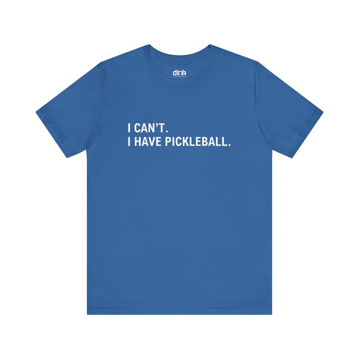 I Can't I Have Pickleball T Shirt - Dink Champs