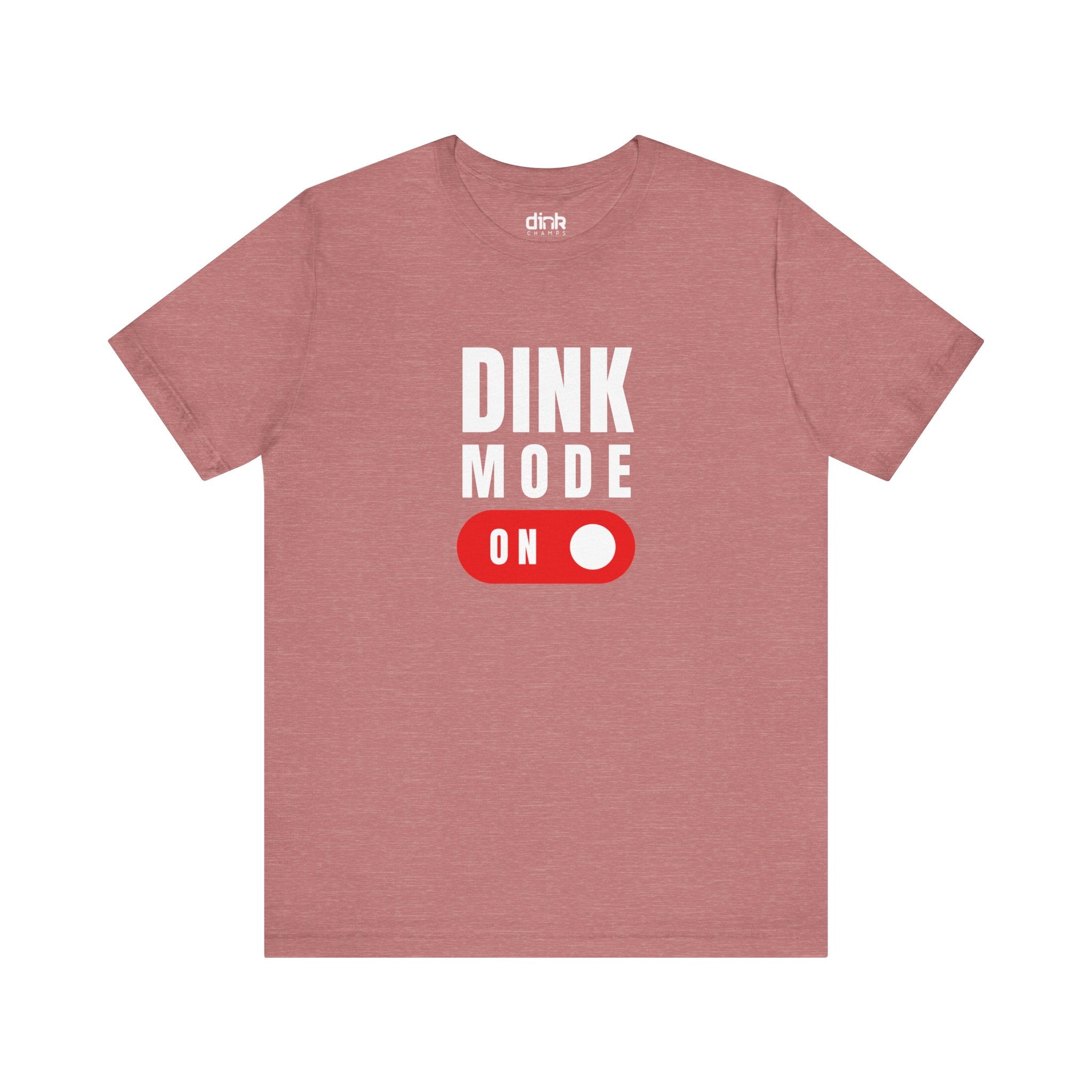 Dink Mode On T Shirt - Dink Champs