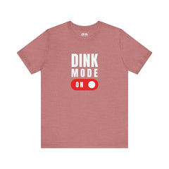 Dink Mode On T Shirt - Dink Champs