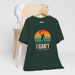 I Can't I Have Pickleball T Shirt - Dink Champs