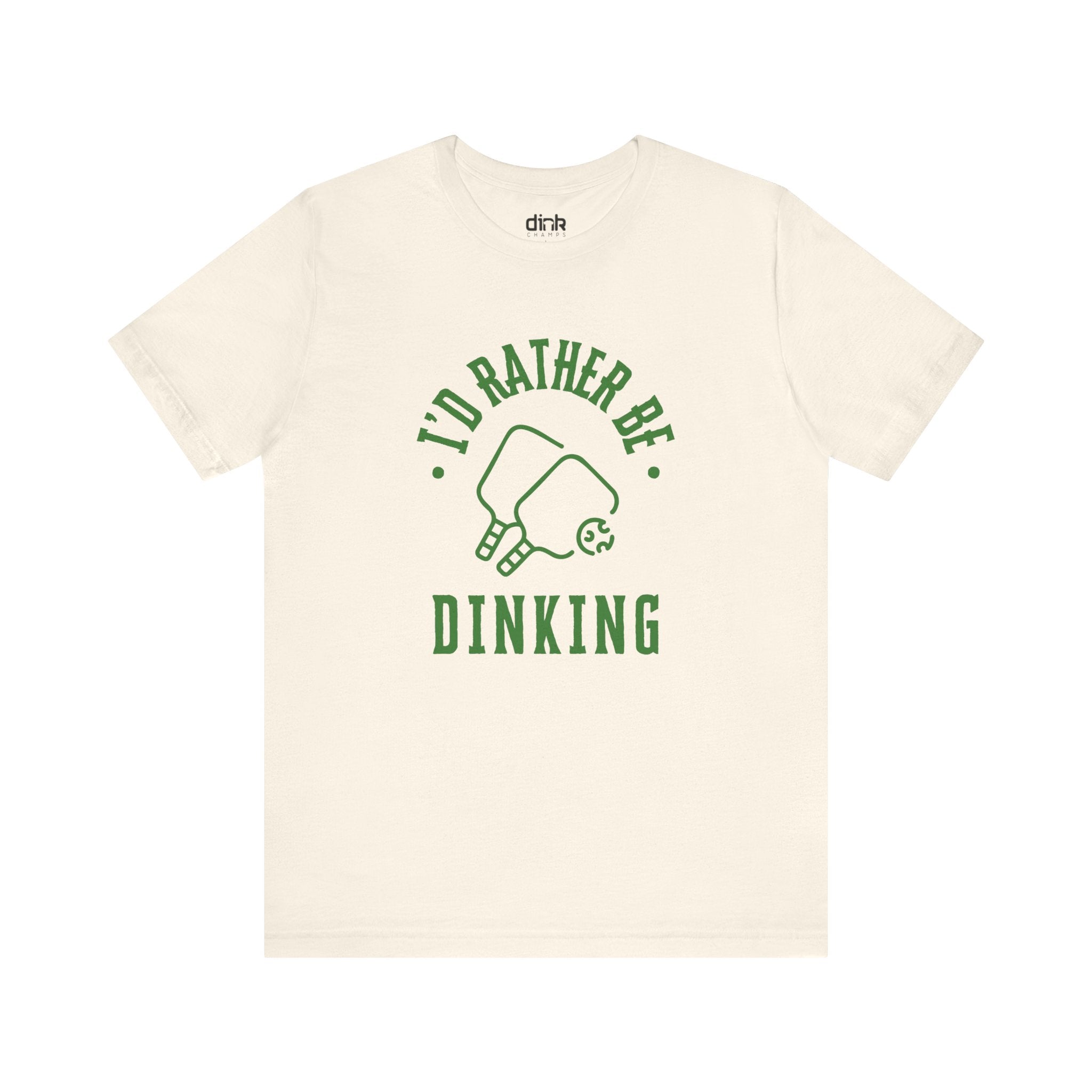 I'd Rather Be Dinking T Shirt - Dink Champs