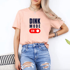 Dink Mode On T Shirt - Dink Champs